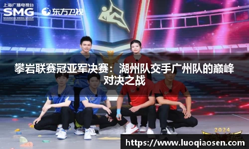 攀岩联赛冠亚军决赛：湖州队交手广州队的巅峰对决之战